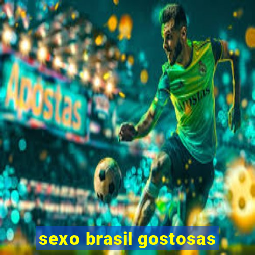 sexo brasil gostosas